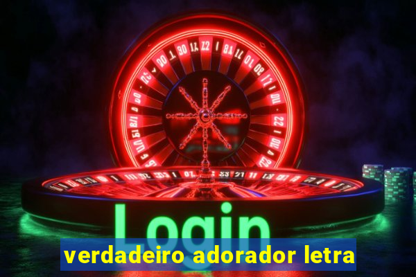 verdadeiro adorador letra